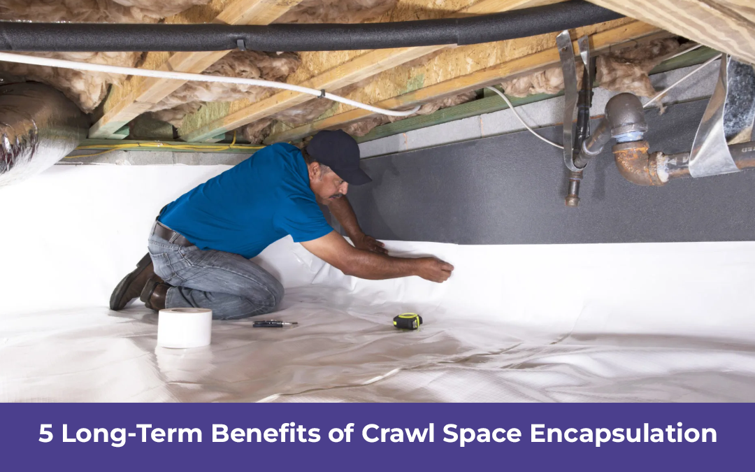 6 Long-Term Benefits of Crawl Space Encapsulation
