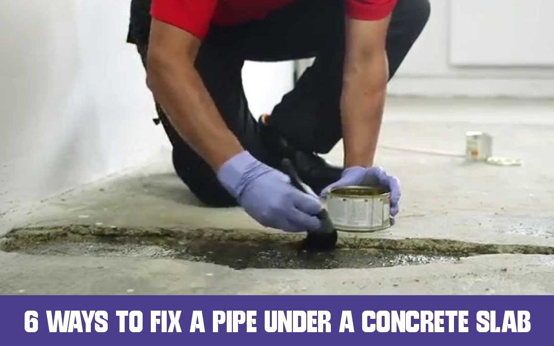 6 Ways to Fix a Pipe Under a Concrete Slab